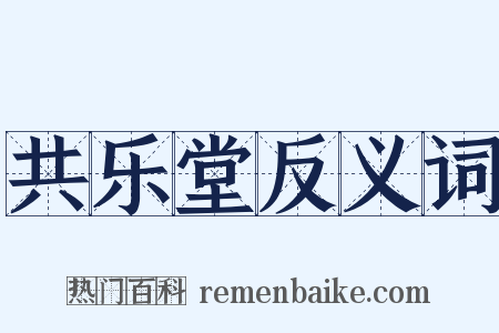 共乐堂反义词是什么意思的图片